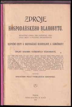 Zdroje hospodářského blahobytu : nezbytná kniha pro každého, kdo chce brzo a poctivě zbohatnout, .. : úplný souhrn veškerých vědomostí.