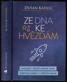 Dušan Kadlec: Ze dna ke hvězdám, aneb, Jak v životě zvítězit i přes nepřízeň osudu i v těžkých časech