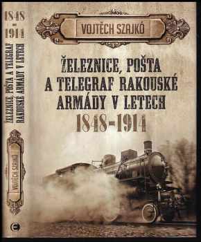 Vojtěch Szajkó: Železnice, pošta a telegraf rakouské armády v letech 1848 - 1914