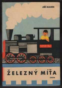 Jiří Marek: Železný Míťa : příběh o chlapci, který viděl, jak se taví železo a ocel