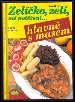 Pavel Martin: Zelíčko, zelí, mé potěšení-- hlavně s masem