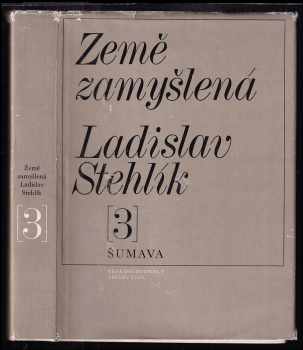 Země zamyšlená : 3. [díl] - Šumava - Ladislav Stehlík (1970, Československý spisovatel) - ID: 61568