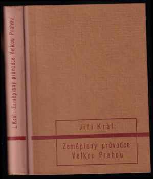 Jiří Král: Zeměpisný průvodce Velkou Prahou a její kulturní oblastí