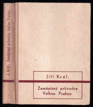 Zeměpisný průvodce Velkou Prahou a její kulturní oblasti - s 62 obrazy a 23 náčrty - Jiří Král (1947, Melantrich) - ID: 250032
