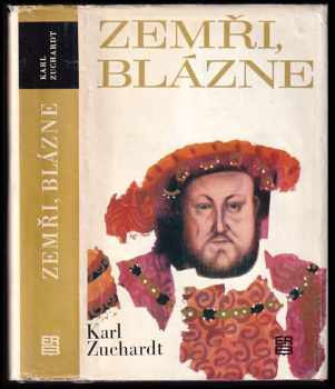 Zemři, blázne : [Román o Jindřichu VIII. a Thomasu Morovi] - Karl Zuchardt (1973, Práce) - ID: 549071