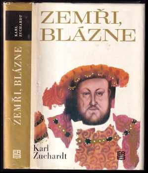 Zemři, blázne : [Román o Jindřichu VIII. a Thomasu Morovi] - Karl Zuchardt (1973, Práce) - ID: 557517