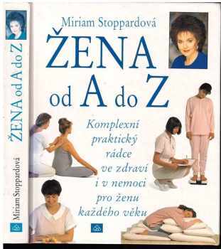 Žena od A po Z : [komplexní praktický rádce ve zdraví i v nemoci pro ženu každého věku]