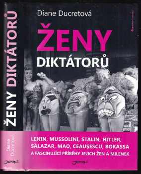 Diane Ducret: Ženy diktátorů - Lenin, Mussolini, Stalin, Hitler, Salazar, Mao, Ceauşescu, Bokassa a fascinující příběhy jejich žen a milenek