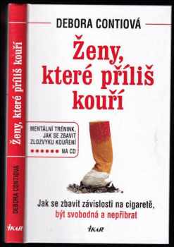 Ženy, které příliš kouří : jak se zbavit závislosti na cigaretě, být svobodná a nepřibrat + CD : jak se zbavit závislosti na cigaretě, být svobodná a 