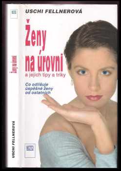 Uschi Fellner: Ženy na úrovni a jejich tipy a triky : Co odlišuje úspěšné ženy od ostatních