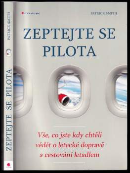 Zeptejte se pilota : vše, co jste kdy chtěli vědět o letecké dopravě a cestování letadlem
