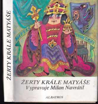 Žerty krále Matyáše : tři tucty kratochvilných vyprávění a pět příhod nádavkem o vladaři všech Uhrů : pro čtenáře od 7 let