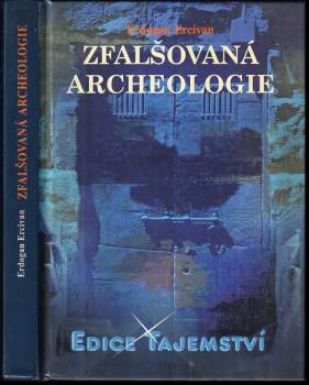 Zfalšovaná archeologie : zatajené nálezy, zfalšované exponáty, archeologové usvědčení z podvodu