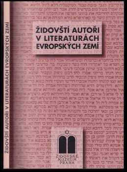 Židovští autoři v literaturách evropských zemí : sborník přednášek z cyklu ve Vzdělávacím a kulturním centru Židovského muzea v Praze v lednu 1998 až únoru 1999