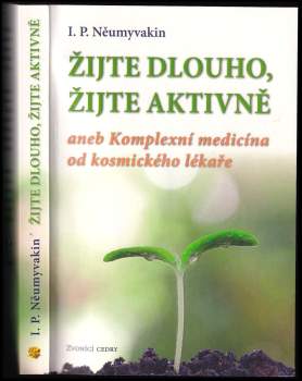 Ivan Pavlovič Neumyvakin: Žijte dlouho, žijte aktivně, aneb, Komplexní medicína od kosmického lékaře