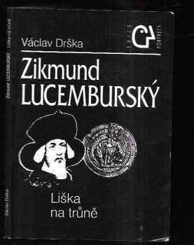 Václav Drška: Zikmund Lucemburský : liška na trůně