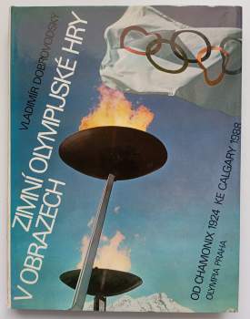 Zimní olympijské hry v obrazech : z dějin zimních olympijských her od I. her roku 1924 v Chamonix k XV. hrám roku 1988 v Calgary