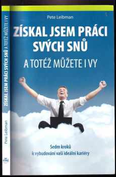 Získal jsem práci svých snů : a totéž můžete i vy : sedm kroků k vybudování vaší ideální kariéry : a totéž můžete i vy : sedm kroků k vybudování vaší 