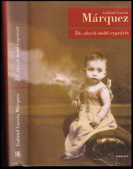 Gabriel García Márquez: Žít, abych mohl vyprávět
