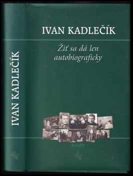 Ivan Kadlečík: Žiť sa dá len autobiograficky