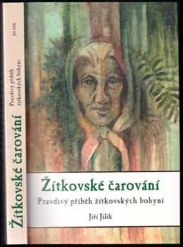 Žítkovské čarování : pravdivý příběh žítkovských bohyní - Jiří Jilík (2013, CPress) - ID: 749537