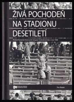 Petr Blažek: Živá pochodeň na Stadionu Desetiletí : protest Ryszarda Siwce proti okupaci Československa v roce 1968 : historická studie a edice dokumentů + CD