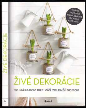 Živé dekorácie : 50 nápadov pre váš zelenší domov