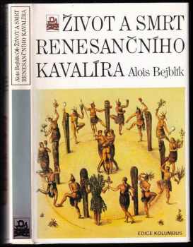 Život a smrt renesančního kavalíra - Alois Bejblík (1989, Mladá fronta) - ID: 503261