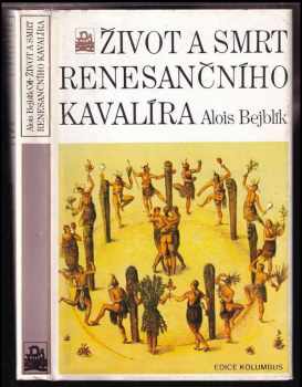 Život a smrt renesančního kavalíra - Alois Bejblík (1989, Mladá fronta) - ID: 515743