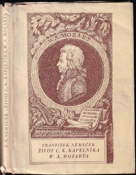 Život c.k. kapelníka W.A. Mozarta, jak jej dle původních pramenů napsal roku 1798 František Němeček, profesor pražského malostranského gymnasia