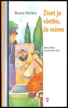 Život je všetko, čo máme : malé príbehy na potešenie duše