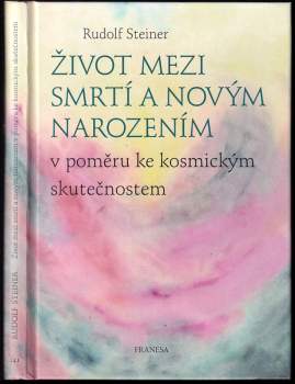 Život mezi smrtí a novým narozením v poměru ke kosmickým skutečnostem : deset členských přednášek proslovených v Berlíně od 5. listopadu 1912 do 1. du