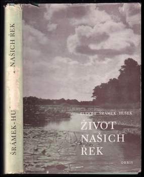 Život našich řek - Rudolf Šrámek-Hušek (1958, Orbis) - ID: 777650