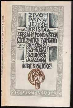 Život Pána Ježíše Krista sepsaný podle všech čtyř sv. evangelií sv. Matouše sv. Marka sv. Lukáše a sv. Jana Biblí Kralické