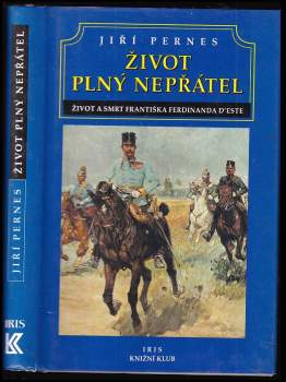 Život plný nepřátel, aneb, Dramatický život a tragická smrt následníka trůnu Františka Ferdinanda d'Este