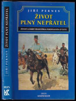 Jiří Pernes: Život plný nepřátel, aneb, Dramatický život a tragická smrt následníka trůnu Františka Ferdinanda d'Este