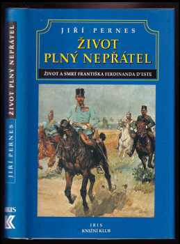Život plný nepřátel, aneb, Dramatický život a tragická smrt následníka trůnu Františka Ferdinanda d'Este