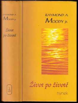 Raymond A Moody: Život po životě ; Úvahy o životě po smrti ; Světlo po životě