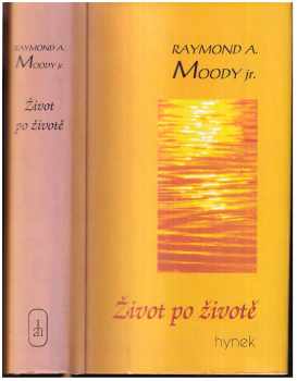 Raymond A Moody: Život po životě : Úvahy o životě po smrti ; Světlo po životě