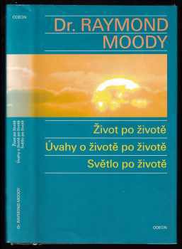 Raymond A Moody: Život po životě ; Úvahy o životě po životě ; Světlo po životě