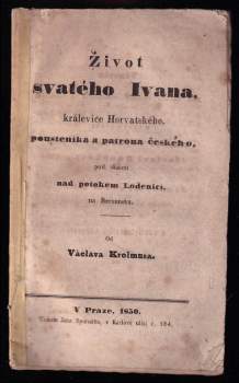 Život svatého Ivana, králeviče Horvatského. [sic] pousteníka a patrona českého pod skálou nad potokem Lodenicí, na Berounsku