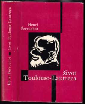 Život Toulouse-Lautreca - Henri Perruchot (1962, Státní nakladatelství krásné literatury a umění) - ID: 211374