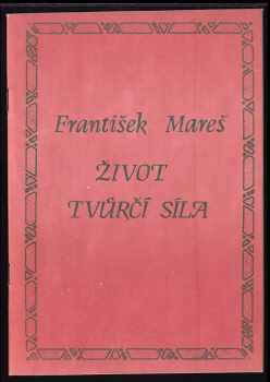 František Mareš: Život - tvůrčí síla : [přednáška proslovená při instalaci F M. za rektora české university Karlovy - Ferdinandovy 13. listopadu 1913].