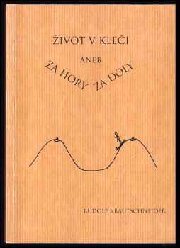 Rudolf Krautschneider: Život v kleči, aneb, Za hory za doly