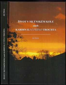Jiří Miček: Život v mlýnském kole, aneb, Kardinální případ Trochta