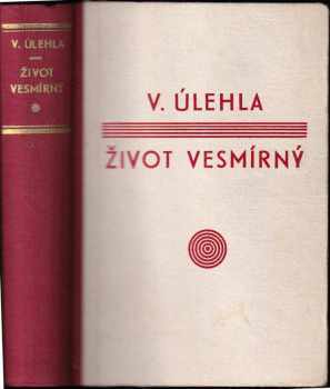 Vladimír Úlehla: Život vesmírný : domněnky o původu života. 1. díl, Svět ve skořápce