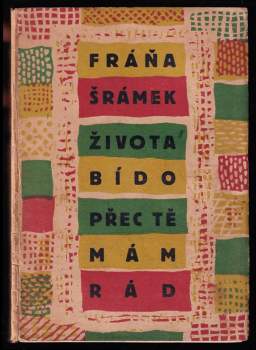 Fráňa Šrámek: Života bído, přec tě mám rád