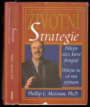 Životní strategie - dělejte věci, které fungují, dělejte to, co má význam - Phillip C McGraw (2003, Pragma) - ID: 161287