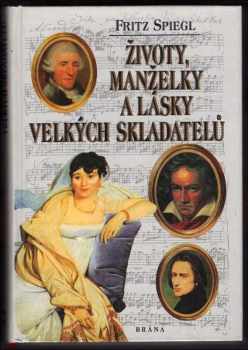 Fritz Spiegl: Životy, manželky a lásky velkých skladatelů