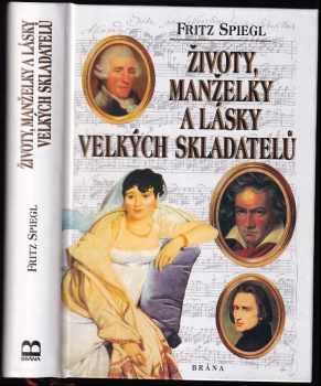 Fritz Spiegl: Životy, manželky a lásky velkých skladatelů